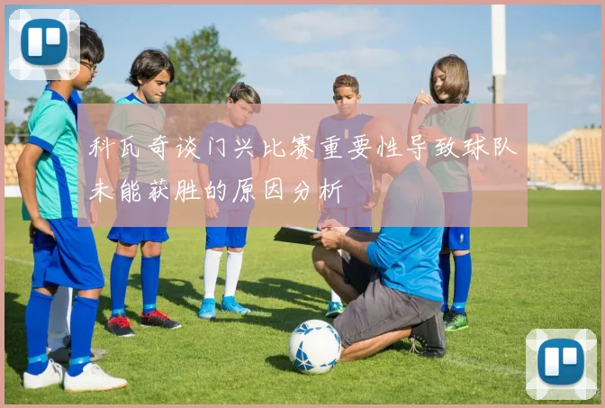 科瓦奇谈门兴比赛重要性导致球队未能获胜的原因分析